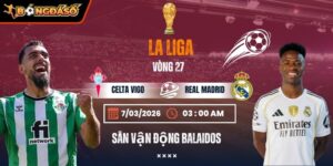 Soi Kèo Celta Vigo Vs Real Madrid 03h00 Ngày 07/03 - Vòng 27 La Liga 3 celta-vigo-vs-real-madrid-bds-7-3