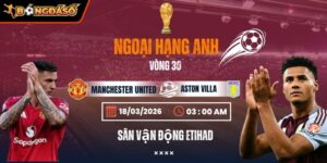Soi Kèo Manchester United Vs Aston Villa 21h00 15/03 - Vòng 30 Ngoại Hạng Anh 8 manchester-united-vs-aston-villa-bds-15-3