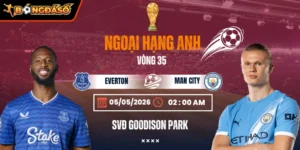 Soi Kèo Everton Vs Manchester City 02h00 05/05 - Vòng 35 Ngoại Hạng Anh 10 everton-vs-manchester-city-bds-5-5