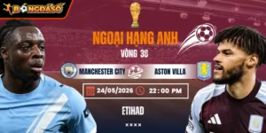 Soi Kèo Manchester City Vs Aston Villa 22h00 24/05 - Vòng 38 Ngoại Hạng Anh 7 manchester-city-vs-aston-villa-bds-24-5 (1)